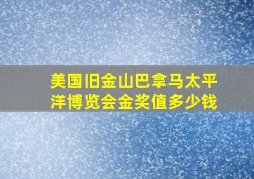 美国旧金山巴拿马太平洋博览会金奖值多少钱