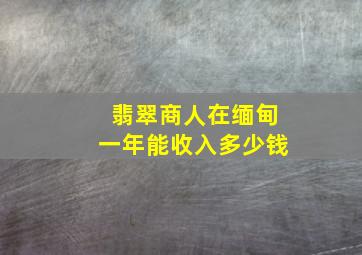 翡翠商人在缅甸一年能收入多少钱