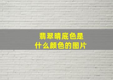 翡翠晴底色是什么颜色的图片