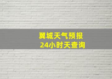 翼城天气预报24小时天查询