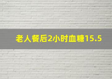 老人餐后2小时血糖15.5