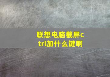 联想电脑截屏ctrl加什么键啊