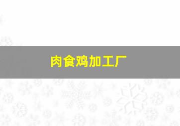 肉食鸡加工厂