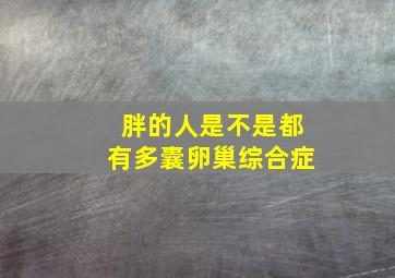 胖的人是不是都有多囊卵巢综合症