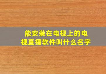 能安装在电视上的电视直播软件叫什么名字