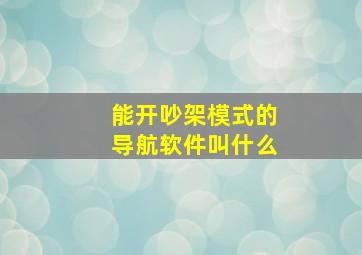 能开吵架模式的导航软件叫什么