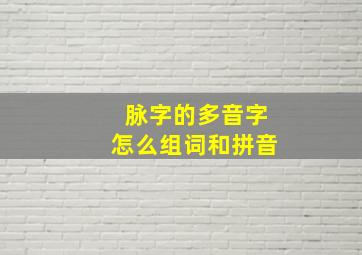 脉字的多音字怎么组词和拼音