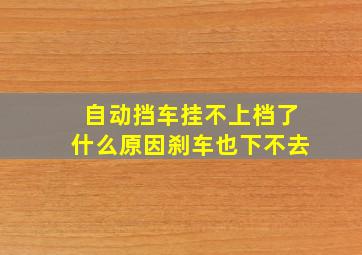 自动挡车挂不上档了什么原因刹车也下不去