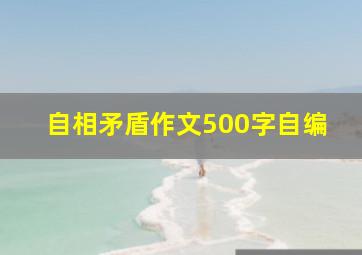 自相矛盾作文500字自编