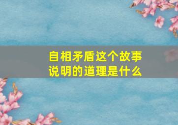 自相矛盾这个故事说明的道理是什么