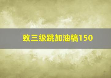 致三级跳加油稿150