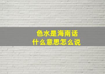 色水是海南话什么意思怎么说