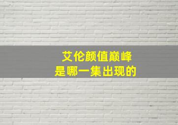 艾伦颜值巅峰是哪一集出现的