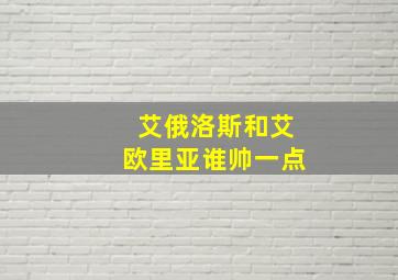 艾俄洛斯和艾欧里亚谁帅一点