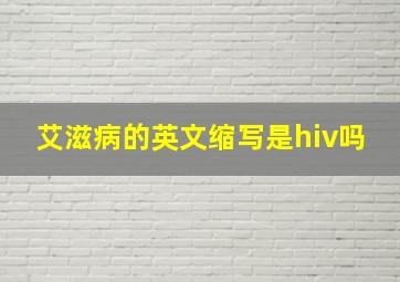 艾滋病的英文缩写是hiv吗