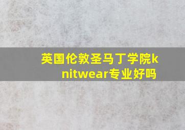 英国伦敦圣马丁学院knitwear专业好吗