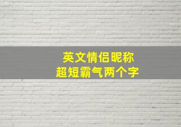 英文情侣昵称超短霸气两个字