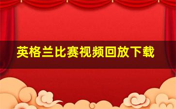 英格兰比赛视频回放下载