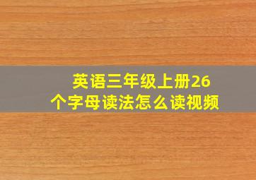 英语三年级上册26个字母读法怎么读视频