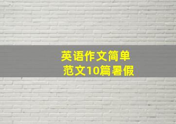 英语作文简单范文10篇暑假