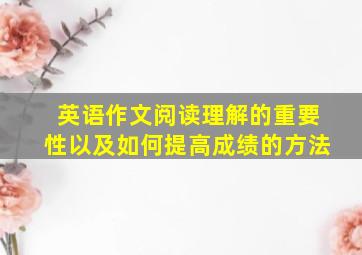 英语作文阅读理解的重要性以及如何提高成绩的方法