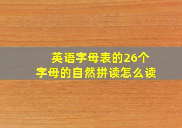 英语字母表的26个字母的自然拼读怎么读