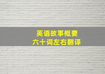 英语故事概要六十词左右翻译