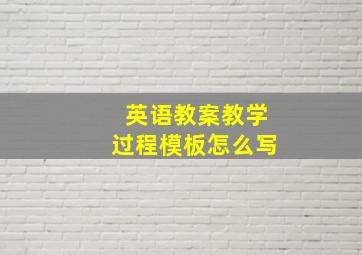 英语教案教学过程模板怎么写