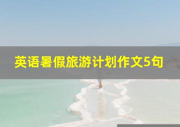 英语暑假旅游计划作文5句