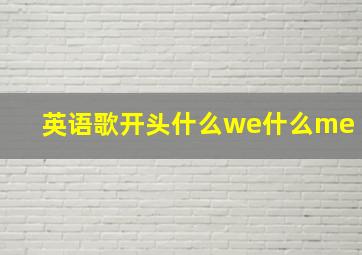 英语歌开头什么we什么me