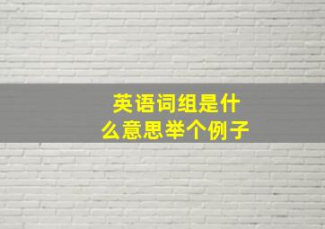 英语词组是什么意思举个例子