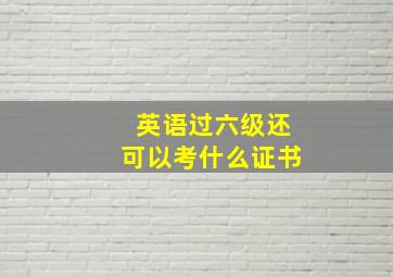 英语过六级还可以考什么证书