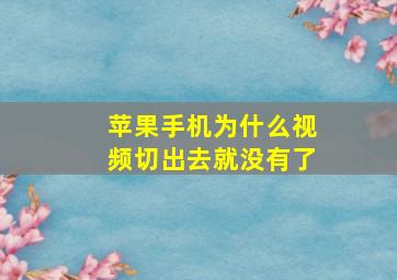 苹果手机为什么视频切出去就没有了