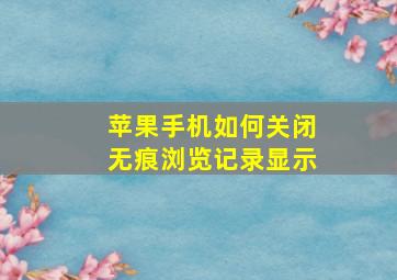 苹果手机如何关闭无痕浏览记录显示