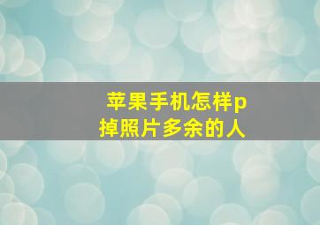 苹果手机怎样p掉照片多余的人