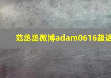 范丞丞微博adam0616超话