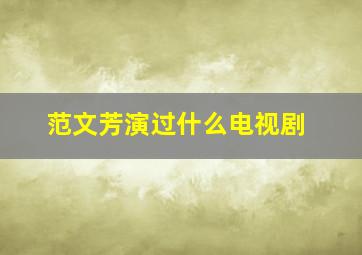 范文芳演过什么电视剧