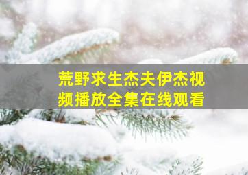 荒野求生杰夫伊杰视频播放全集在线观看