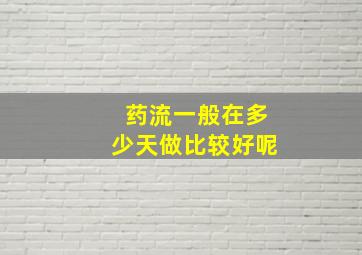 药流一般在多少天做比较好呢