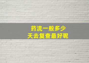 药流一般多少天去复查最好呢