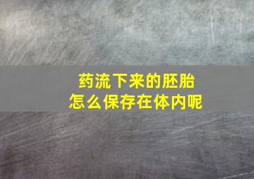 药流下来的胚胎怎么保存在体内呢