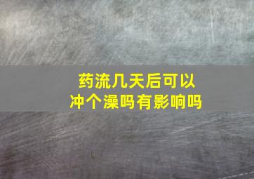 药流几天后可以冲个澡吗有影响吗