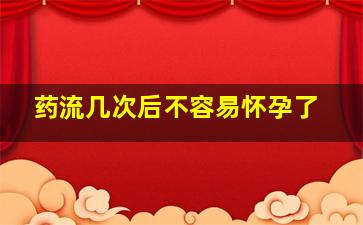 药流几次后不容易怀孕了