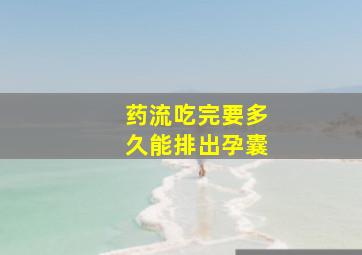 药流吃完要多久能排出孕囊