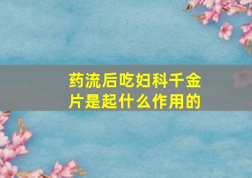 药流后吃妇科千金片是起什么作用的