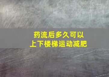 药流后多久可以上下楼梯运动减肥