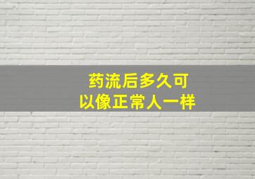 药流后多久可以像正常人一样