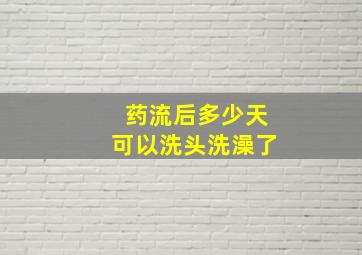 药流后多少天可以洗头洗澡了