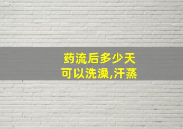 药流后多少天可以洗澡,汗蒸