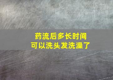 药流后多长时间可以洗头发洗澡了